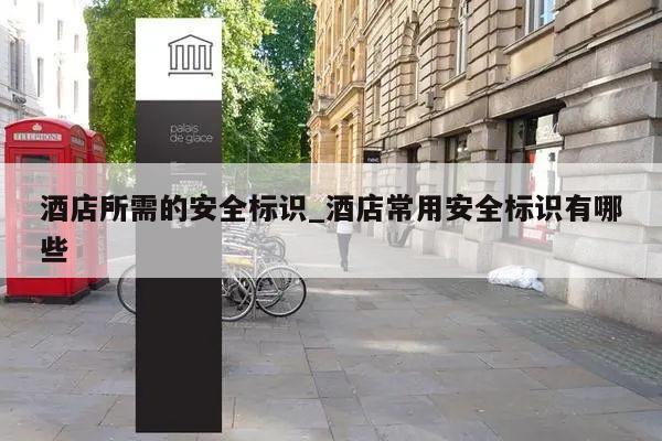 酒店所需的安全标识_酒店常用安全标识有哪些