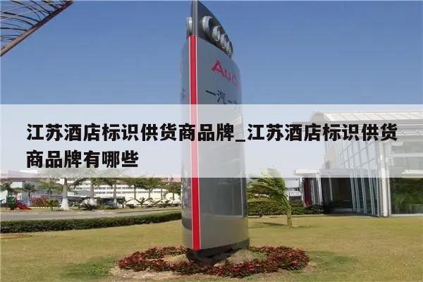 江苏酒店标识供货商品牌_江苏酒店标识供货商品牌有哪些