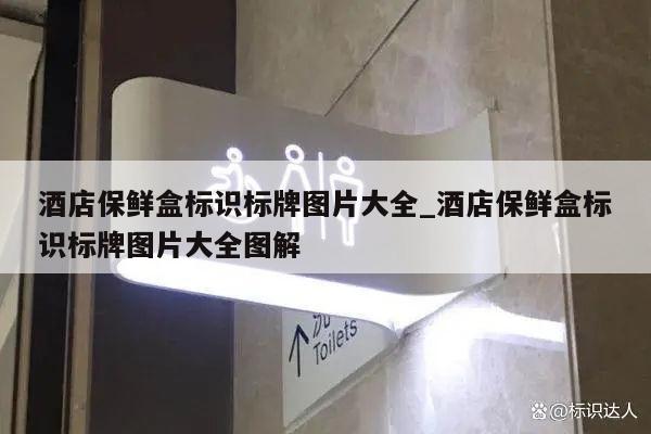 酒店保鲜盒标识标牌图片大全_酒店保鲜盒标识标牌图片大全图解