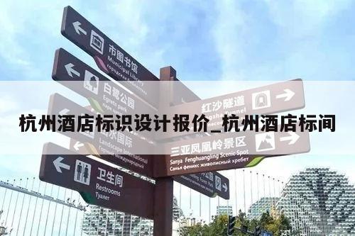 杭州酒店标识设计报价_杭州酒店标间
