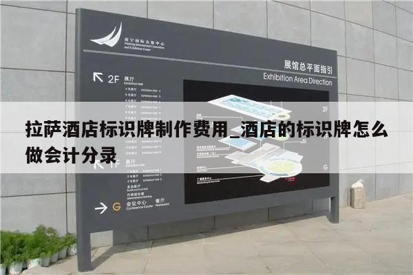 拉萨酒店标识牌制作费用_酒店的标识牌怎么做会计分录