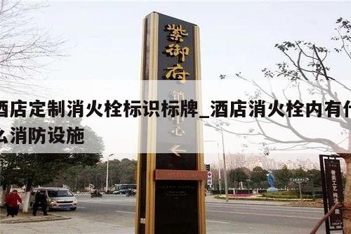 酒店定制消火栓标识标牌_酒店消火栓内有什么消防设施