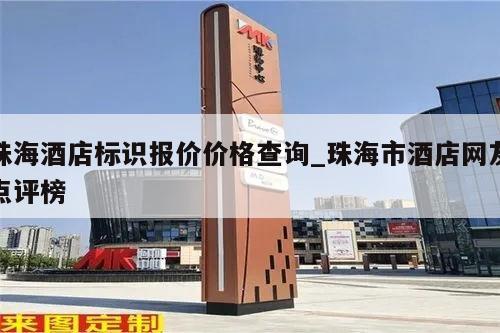 珠海酒店标识报价价格查询_珠海市酒店网友点评榜