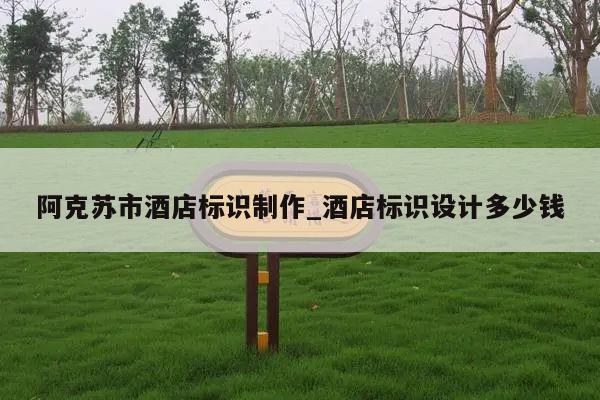 阿克苏市酒店标识制作_酒店标识设计多少钱