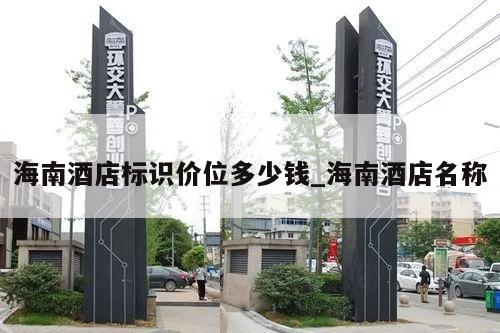 海南酒店标识价位多少钱_海南酒店名称