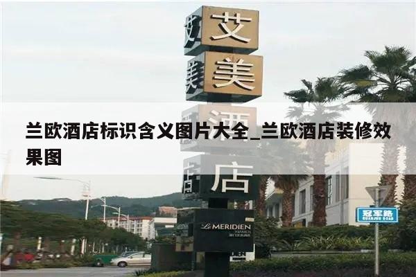 兰欧酒店标识含义图片大全_兰欧酒店装修效果图