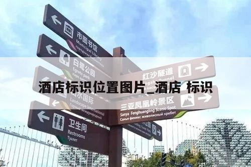 酒店标识位置图片_酒店 标识