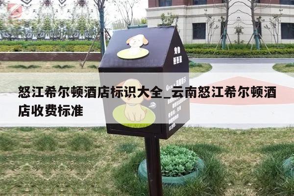 怒江希尔顿酒店标识大全_云南怒江希尔顿酒店收费标准