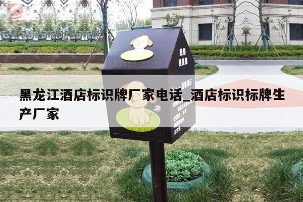 黑龙江酒店标识牌厂家电话_酒店标识标牌生产厂家
