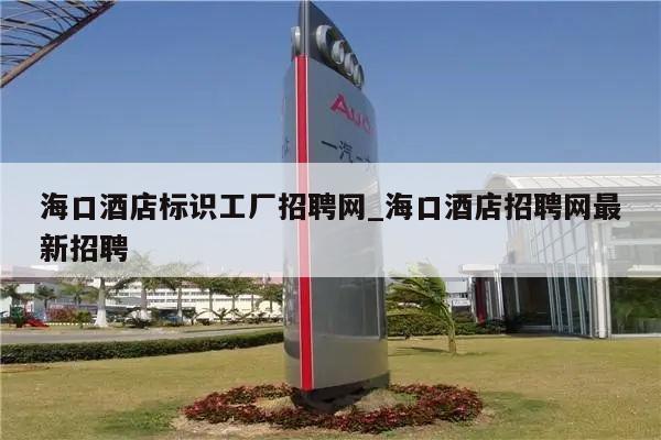 海口酒店标识工厂招聘网_海口酒店招聘网最新招聘