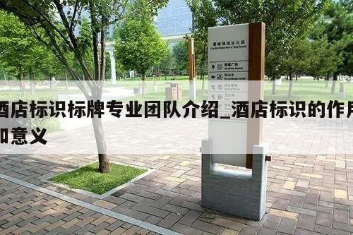 酒店标识标牌专业团队介绍_酒店标识的作用和意义