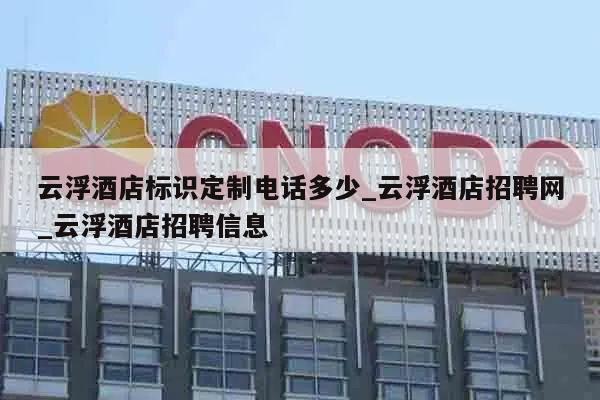 云浮酒店标识定制电话多少_云浮酒店招聘网_云浮酒店招聘信息