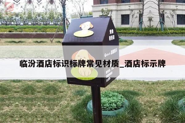 临汾酒店标识标牌常见材质_酒店标示牌