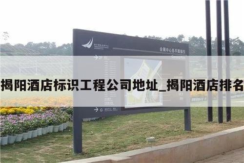 揭阳酒店标识工程公司地址_揭阳酒店排名