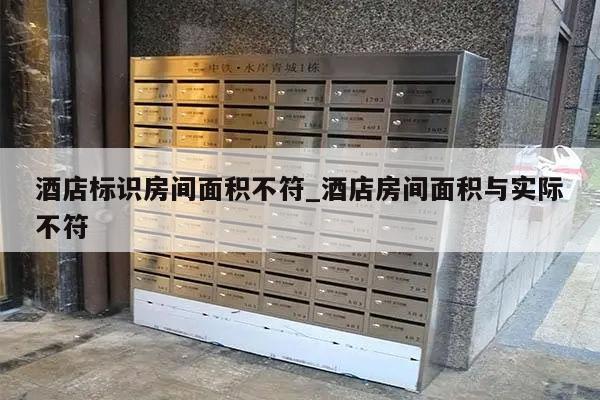 酒店标识房间面积不符_酒店房间面积与实际不符