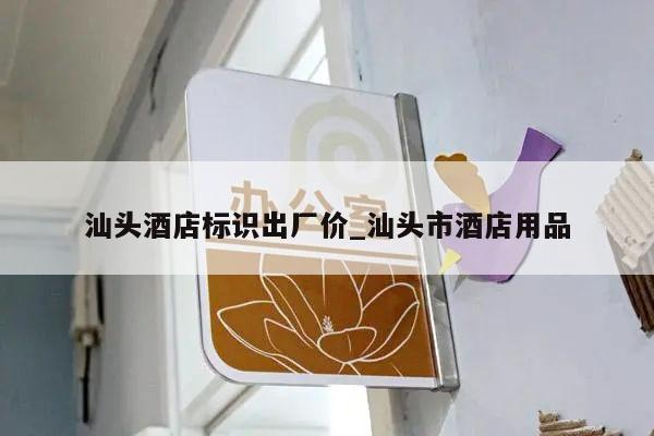 汕头酒店标识出厂价_汕头市酒店用品
