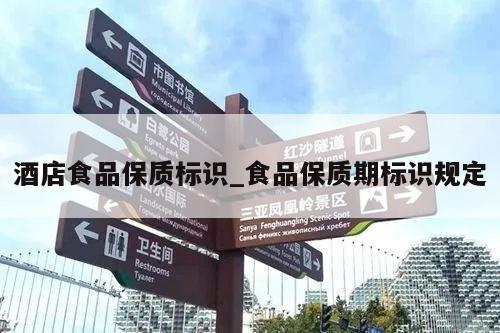 酒店食品保质标识_食品保质期标识规定
