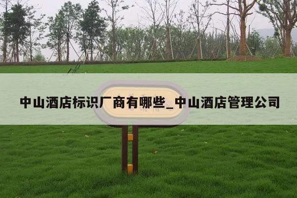 中山酒店标识厂商有哪些_中山酒店管理公司