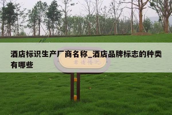 酒店标识生产厂商名称_酒店品牌标志的种类有哪些