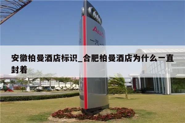 安徽柏曼酒店标识_合肥柏曼酒店为什么一直封着