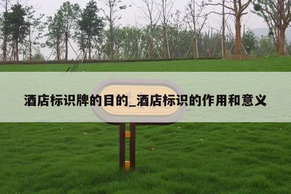 酒店标识牌的目的_酒店标识的作用和意义