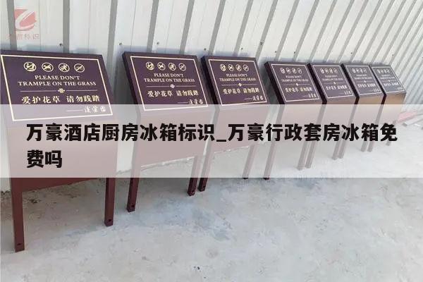 万豪酒店厨房冰箱标识_万豪行政套房冰箱免费吗