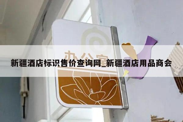 新疆酒店标识售价查询网_新疆酒店用品商会