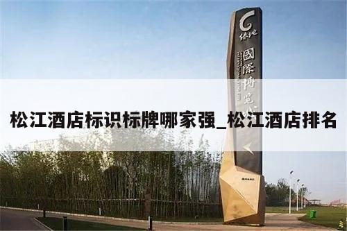 松江酒店标识标牌哪家强_松江酒店排名