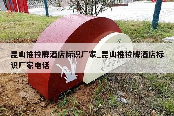 昆山推拉牌酒店标识厂家_昆山推拉牌酒店标识厂家电话
