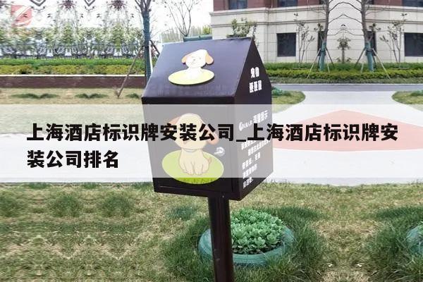 上海酒店标识牌安装公司_上海酒店标识牌安装公司排名