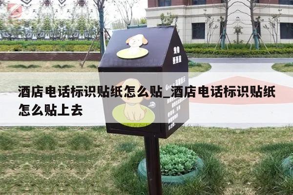 酒店电话标识贴纸怎么贴_酒店电话标识贴纸怎么贴上去