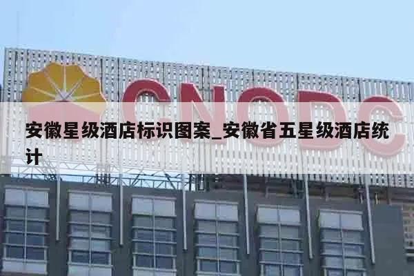 安徽星级酒店标识图案_安徽省五星级酒店统计