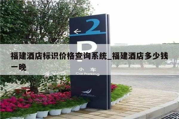 福建酒店标识价格查询系统_福建酒店多少钱一晚