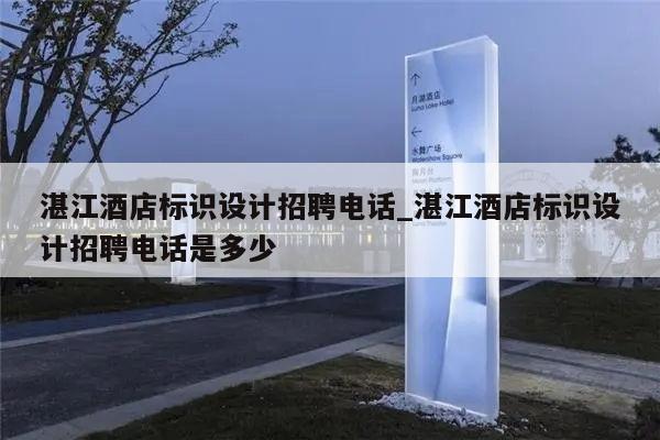 湛江酒店标识设计招聘电话_湛江酒店标识设计招聘电话是多少