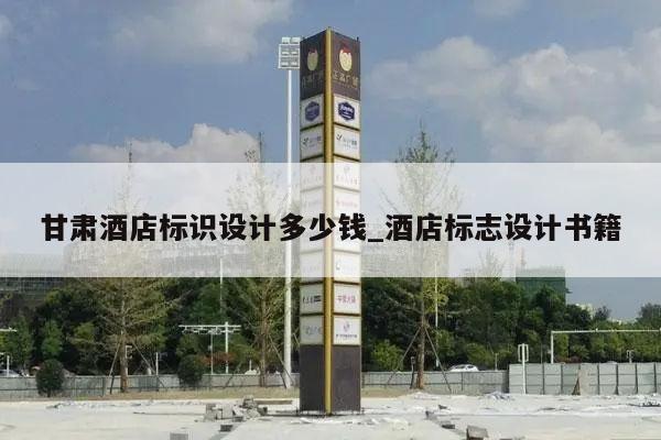 甘肃酒店标识设计多少钱_酒店标志设计书籍