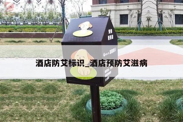 酒店防艾标识_酒店预防艾滋病