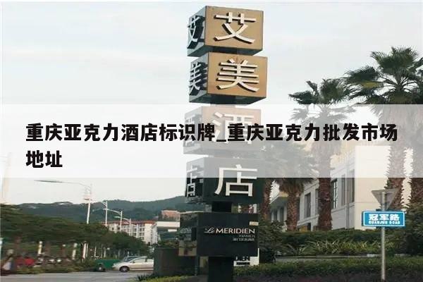 重庆亚克力酒店标识牌_重庆亚克力批发市场地址
