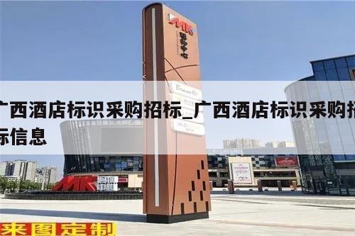 广西酒店标识采购招标_广西酒店标识采购招标信息