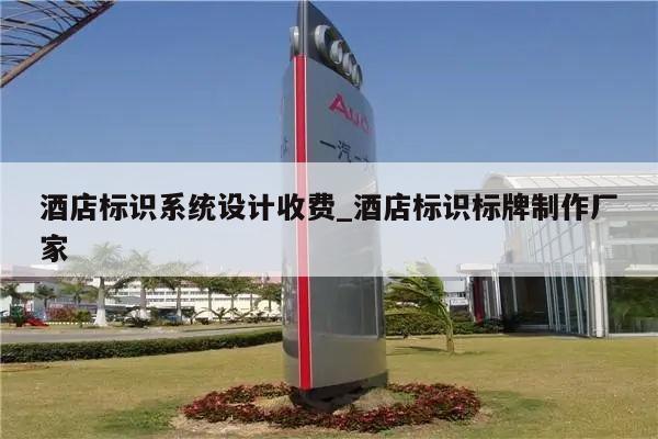 酒店标识系统设计收费_酒店标识标牌制作厂家