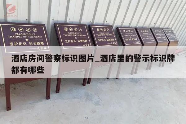 酒店房间警察标识图片_酒店里的警示标识牌都有哪些