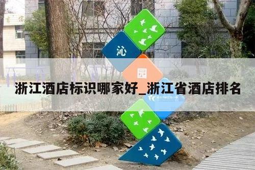 浙江酒店标识哪家好_浙江省酒店排名