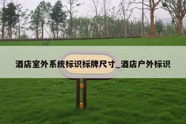 酒店室外系统标识标牌尺寸_酒店户外标识