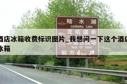 酒店冰箱收费标识图片_我想问一下这个酒店冰箱