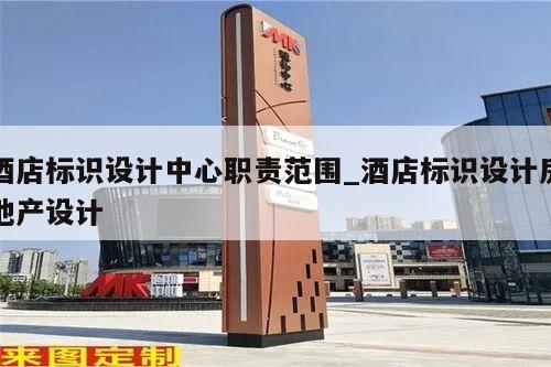 酒店标识设计中心职责范围_酒店标识设计房地产设计