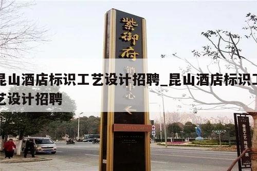 昆山酒店标识工艺设计招聘_昆山酒店标识工艺设计招聘