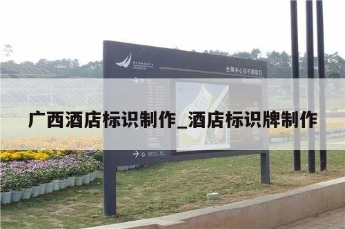 广西酒店标识制作_酒店标识牌制作