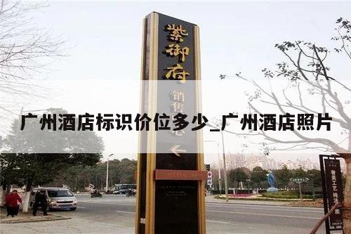 广州酒店标识价位多少_广州酒店照片