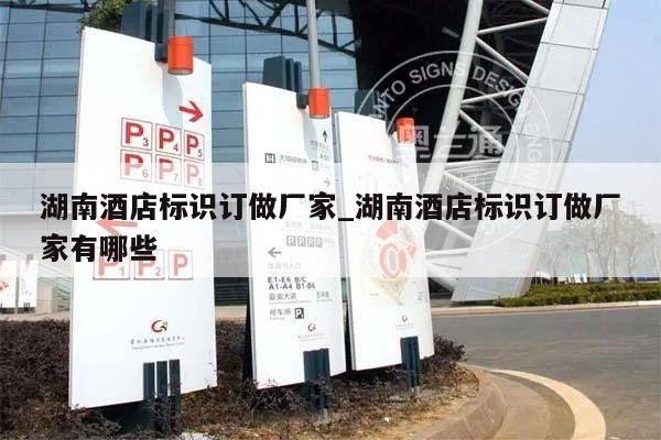 湖南酒店标识订做厂家_湖南酒店标识订做厂家有哪些