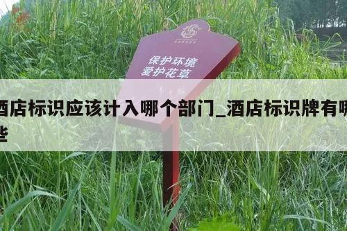 酒店标识应该计入哪个部门_酒店标识牌有哪些