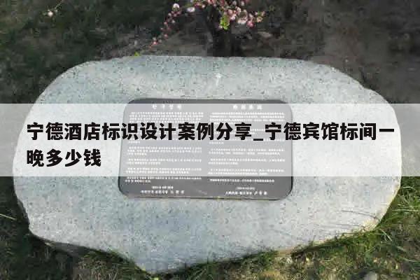 宁德酒店标识设计案例分享_宁德宾馆标间一晚多少钱